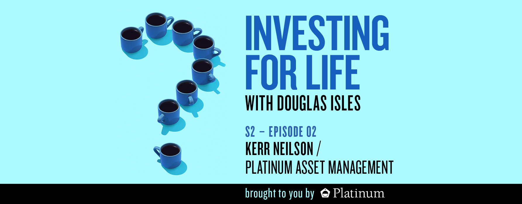 Investing for Life Podcast – Kerr Neilson, Co-Founder, Platinum Asset Management